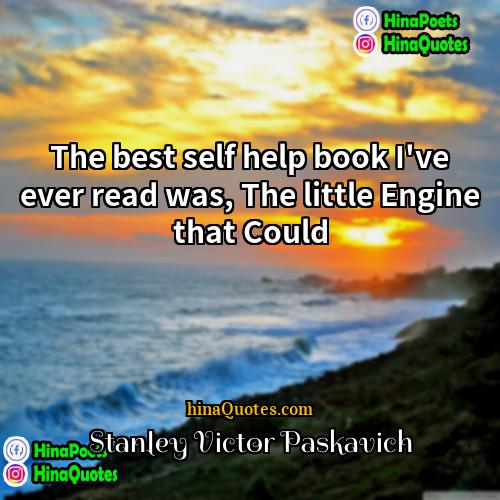 Stanley Victor Paskavich Quotes | The best self help book I've ever
